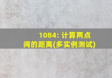 1084: 计算两点间的距离(多实例测试)